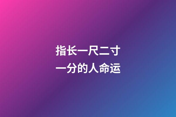 指长一尺二寸一分的人命运