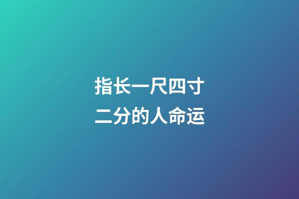 指长一尺四寸二分的人命运