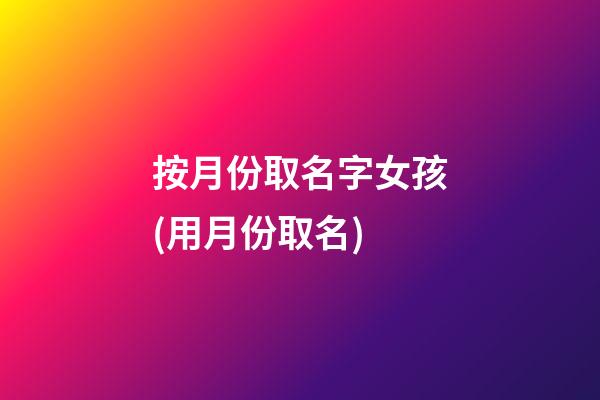 按月份取名字女孩(用月份取名)