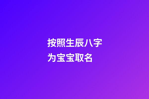 按照生辰八字为宝宝取名