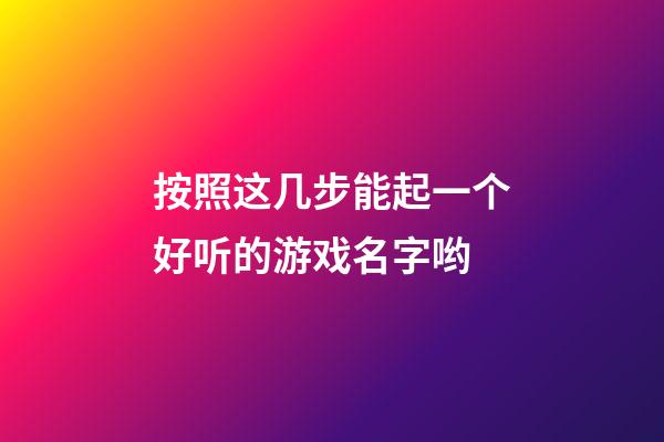 按照这几步能起一个好听的游戏名字哟