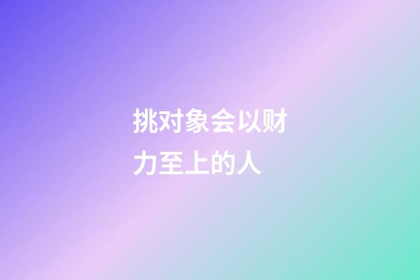 挑对象会以财力至上的人