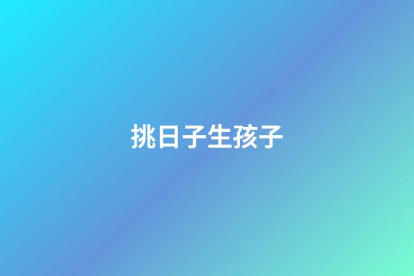 挑日子生孩子