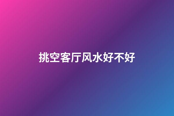 挑空客厅风水好不好