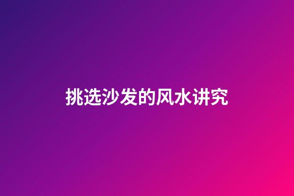 挑选沙发的风水讲究