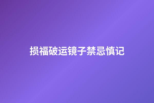 损福破运镜子禁忌慎记