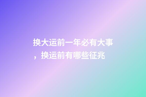 换大运前一年必有大事，换运前有哪些征兆
