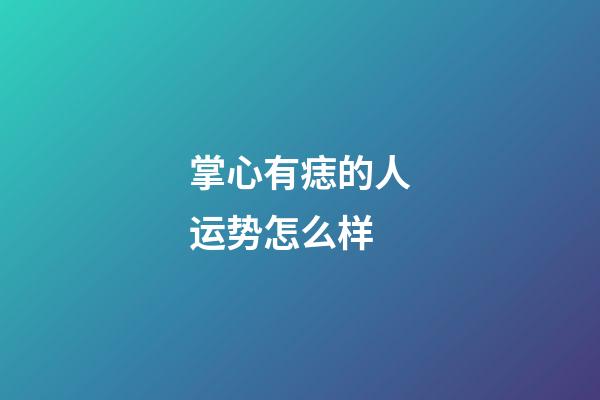 掌心有痣的人运势怎么样