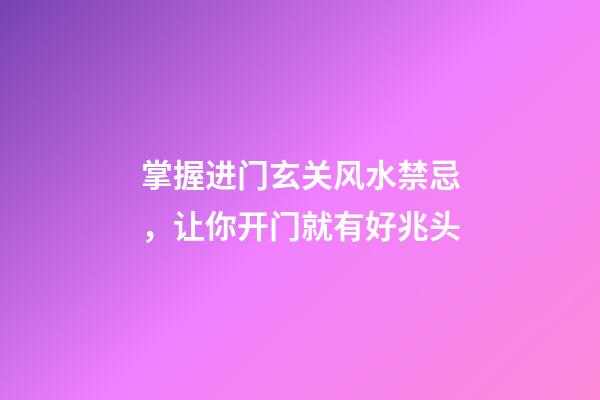 掌握进门玄关风水禁忌，让你开门就有好兆头