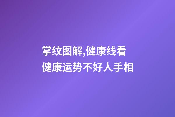 掌纹图解,健康线看健康运势不好人手相