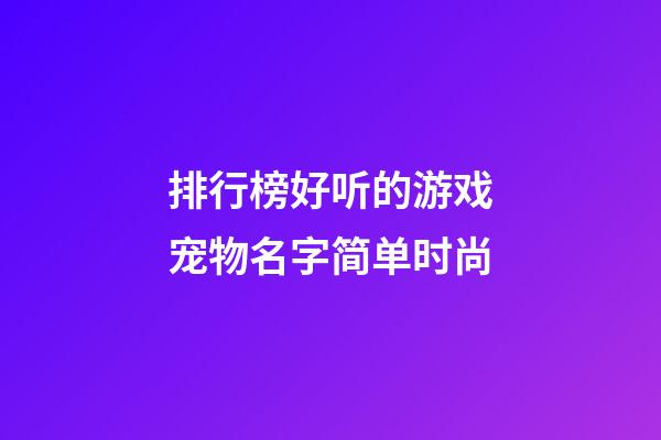 排行榜好听的游戏宠物名字简单时尚
