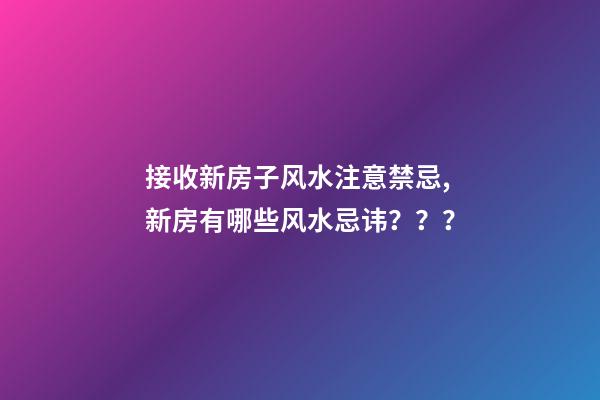 接收新房子风水注意禁忌,新房有哪些风水忌讳？？？