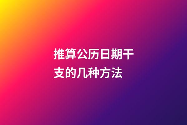 推算公历日期干支的几种方法