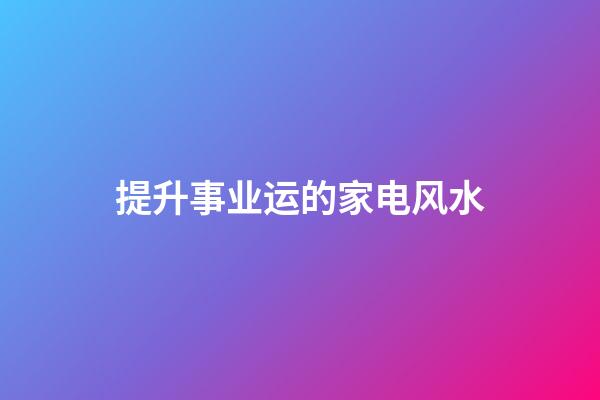提升事业运的家电风水