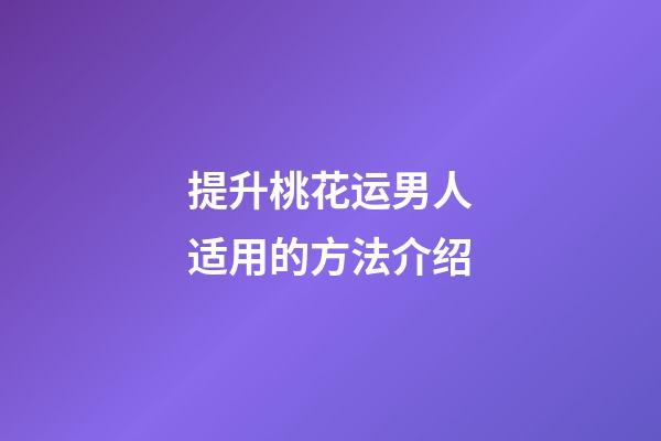 提升桃花运男人适用的方法介绍