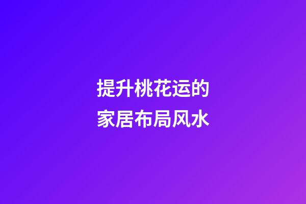 提升桃花运的家居布局风水