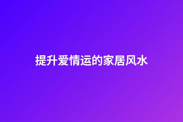 提升爱情运的家居风水