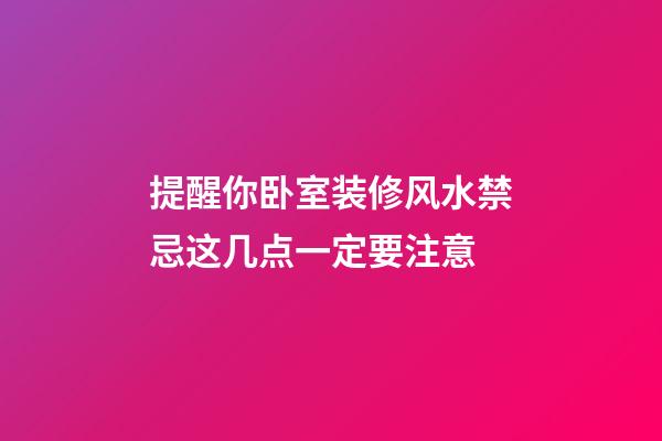 提醒你卧室装修风水禁忌这几点一定要注意