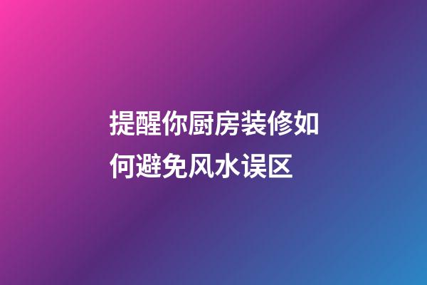 提醒你厨房装修如何避免风水误区