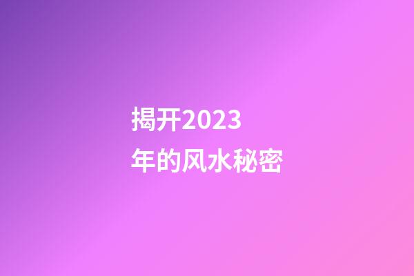 揭开2023年的风水秘密