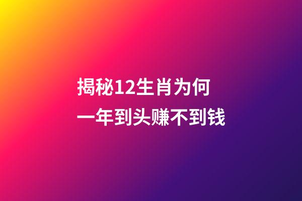 揭秘12生肖为何一年到头赚不到钱