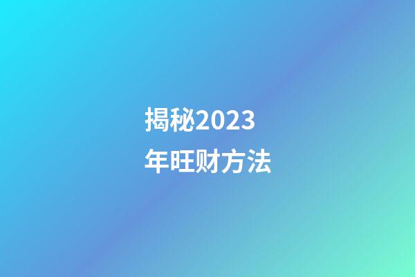 揭秘2023年旺财方法