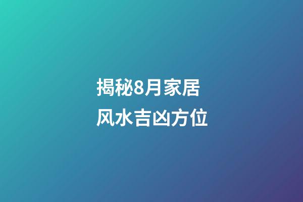 揭秘8月家居风水吉凶方位
