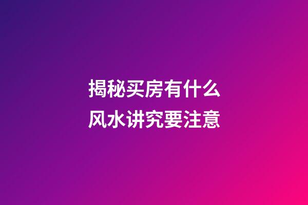 揭秘买房有什么风水讲究要注意