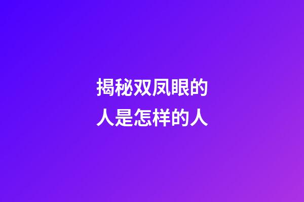 揭秘双凤眼的人是怎样的人