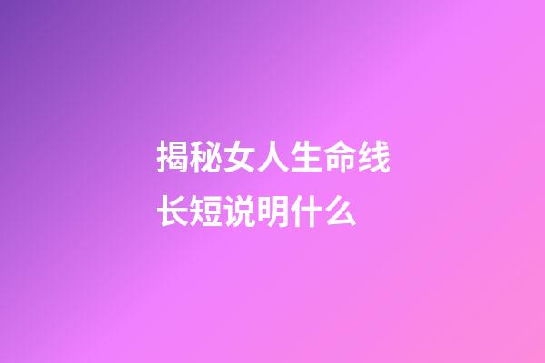 揭秘女人生命线长短说明什么