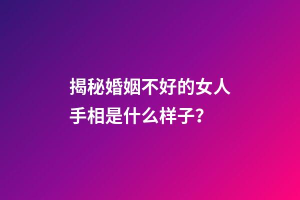 揭秘婚姻不好的女人手相是什么样子？
