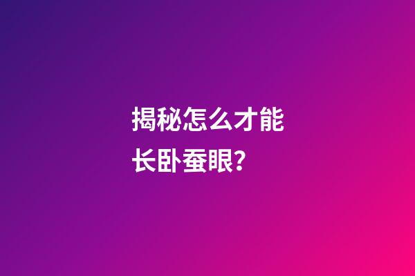 揭秘怎么才能长卧蚕眼？