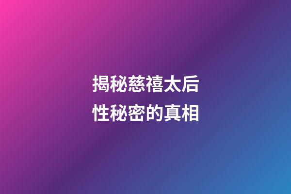 揭秘慈禧太后性秘密的真相