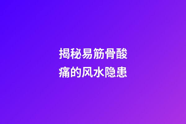 揭秘易筋骨酸痛的风水隐患