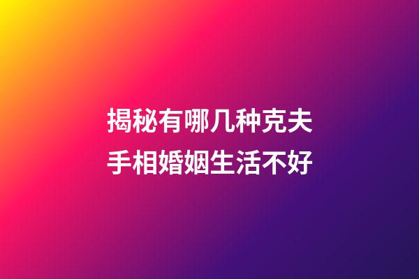 揭秘有哪几种克夫手相婚姻生活不好