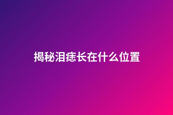 揭秘泪痣长在什么位置