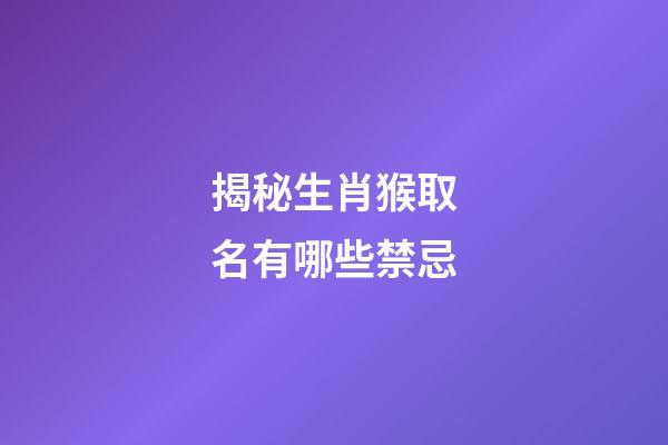 揭秘生肖猴取名有哪些禁忌