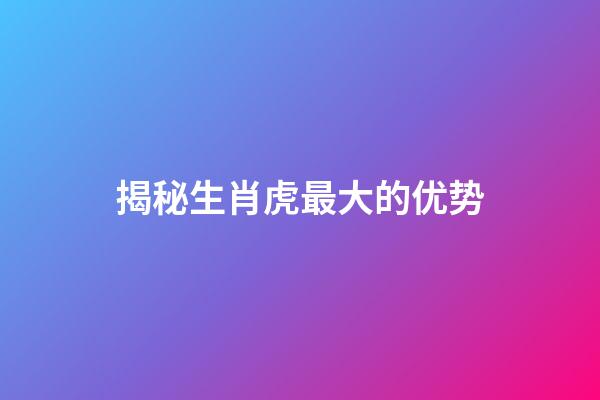 揭秘生肖虎最大的优势