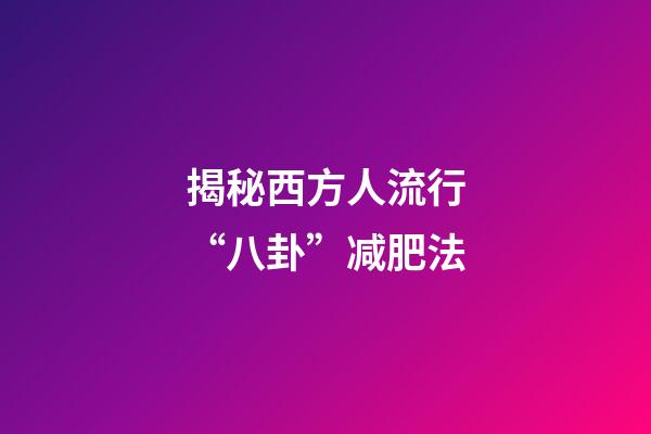揭秘西方人流行“八卦”减肥法