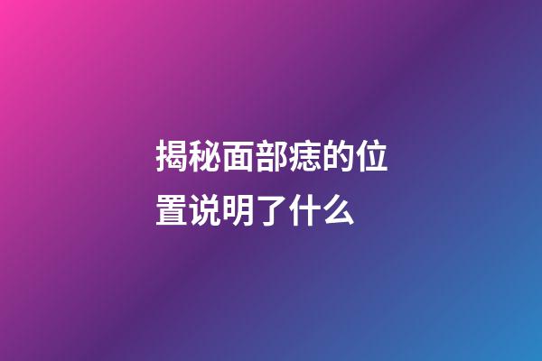 揭秘面部痣的位置说明了什么