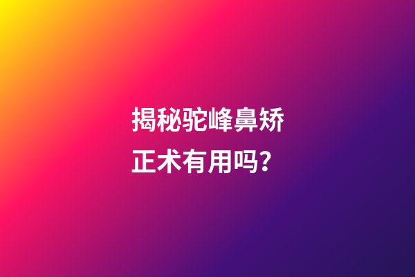 揭秘驼峰鼻矫正术有用吗？
