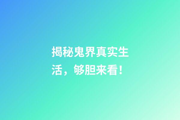 揭秘鬼界真实生活，够胆来看！