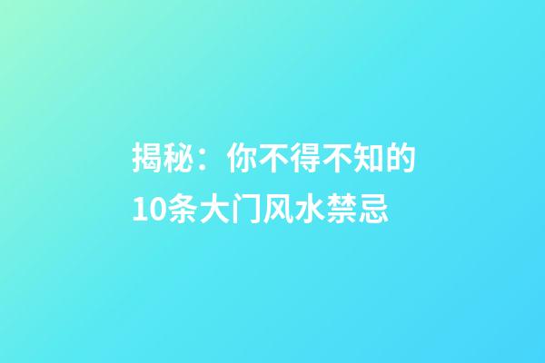 揭秘：你不得不知的10条大门风水禁忌