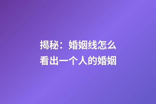 揭秘：婚姻线怎么看出一个人的婚姻
