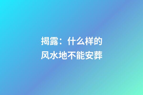 揭露：什么样的风水地不能安葬
