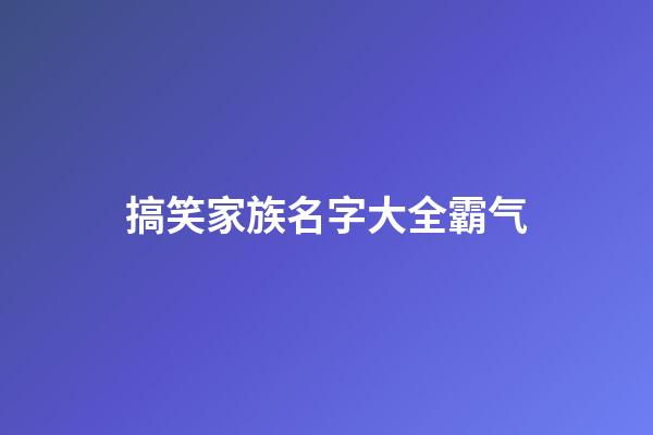 搞笑家族名字大全霸气