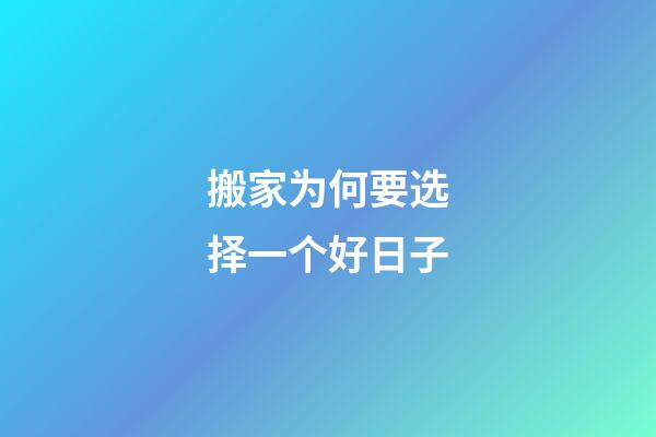 搬家为何要选择一个好日子