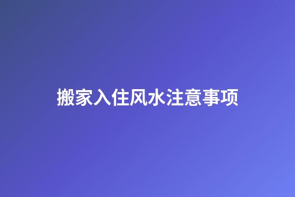 搬家入住风水注意事项