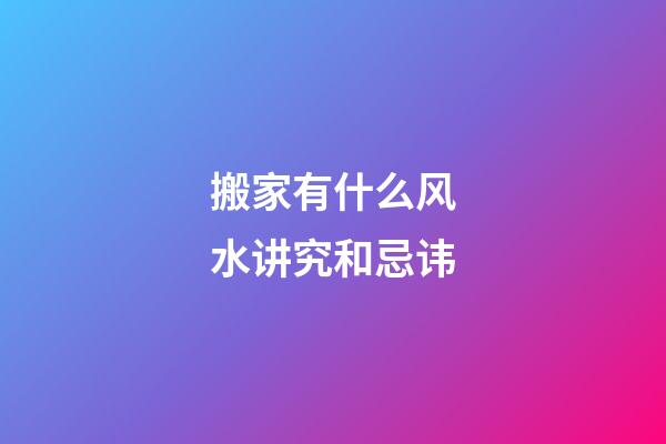 搬家有什么风水讲究和忌讳