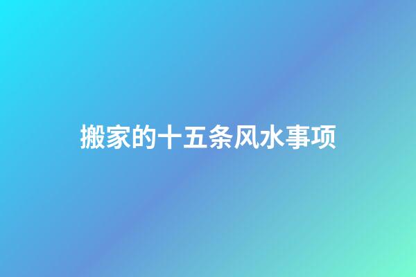 搬家的十五条风水事项